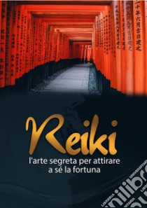 Reiki. L'arte segreta per attirare a sè la fortuna. E-book. Formato EPUB ebook di Graziano Scarascia