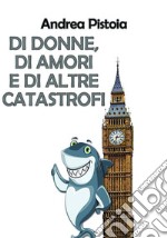 Di donne, di amori e di altre catastrofi. E-book. Formato EPUB ebook