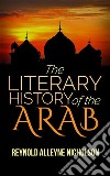 The Literary History of the Arab. E-book. Formato EPUB ebook di Reynold Alleyne Nicholson