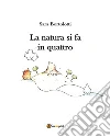 La natura si fa in quattro. E-book. Formato PDF ebook di Sara Bortolotti