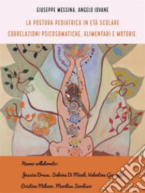 La postura pediatrica in età scolare: correlazioni psicosomatiche, alimentari e motorie. E-book. Formato EPUB ebook di Giuseppe Messina