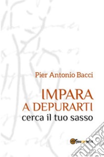 Impara a depurarti cerca il tuo sasso. E-book. Formato EPUB ebook di Pier Antonio Bacci