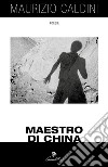 Maestro di China. E-book. Formato EPUB ebook di Maurizio Caldini
