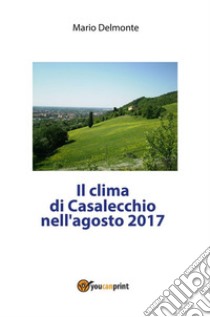 Il clima di Casalecchio nell'agosto 2017. E-book. Formato PDF ebook di Mario Delmonte