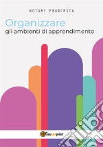 Organizzare gli ambienti di apprendimento. E-book. Formato PDF ebook