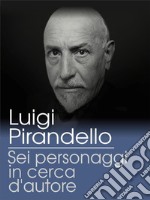 Sei personaggi in cerca d'autore. E-book. Formato EPUB ebook