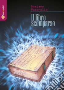 Il libro scomparso. E-book. Formato EPUB ebook di Damiano Pastrello