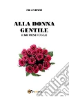 Alla donna gentile. E-book. Formato EPUB ebook di Giulio Bozzi