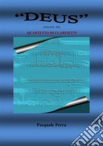 Deus andante per quartetto di clarinetti (partitura e parti). E-book. Formato PDF ebook di Pasquale Perra