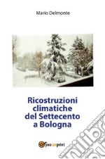 Ricostruzioni climatiche del Settecento a Bologna. E-book. Formato PDF ebook