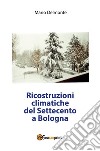 Ricostruzioni climatiche del Settecento a Bologna. E-book. Formato PDF ebook