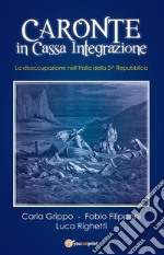 Caronte in Cassa Integrazione. La disoccupazione nell'Italia della 2^ Repubblica. E-book. Formato EPUB ebook