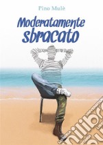 Moderatamente sbracato. E-book. Formato EPUB ebook