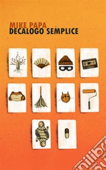 Decalogo semplice. E-book. Formato EPUB ebook di Mike Papa