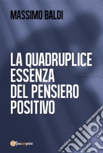 La quadruplice essenza del pensiero positivo. E-book. Formato PDF ebook