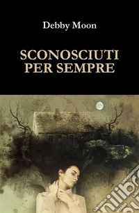 Sconosciuti per sempre. E-book. Formato PDF ebook