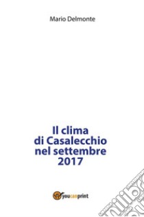 Il clima di Casalecchio nel settembre del 2017. E-book. Formato PDF ebook di Mario Delmonte