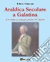 Araldica Secolare a Galatina. E-book. Formato PDF ebook di Roberto Costanzo