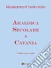 Araldica secolare a Catania. Seconda edizione riveduta e corretta. E-book. Formato PDF ebook