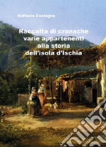 Raccolta di varie cronache appartenenti alla storia dell'isola d'Ischia. E-book. Formato EPUB ebook