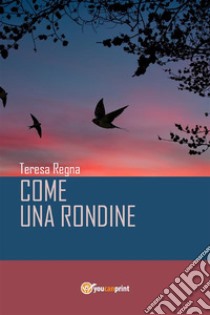 Come una rondine. E-book. Formato PDF ebook di Teresa Regna