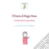 Il Diario di Magic Mum. E-book. Formato EPUB ebook di Anna Laura Biagini