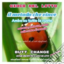 Gioco del lotto: il Metodo Che Vince: Ambo su tutte le ruote. E-book. Formato EPUB ebook di butt change by mat marlin