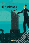 Il Ciarlatano. E-book. Formato PDF ebook di Michele Sarrica