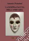 La doppia faccia dell'amicizia. E-book. Formato EPUB ebook di Antonio Pretolani