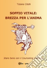 Soffio vitale brezza per l'anima. Star bene con il Counseling sistemico. E-book. Formato EPUB ebook