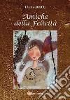 Amiche della felicità. E-book. Formato PDF ebook