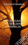 Autobiography of Benjamin Franklin (Illustrated). E-book. Formato EPUB ebook