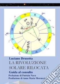 La Rivoluzione Solare Rilocata. Guida al consulto. E-book. Formato EPUB ebook di Luciano Drusetta