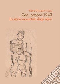 Coo, ottobre 1943 - La storia raccontata dagli attori. E-book. Formato PDF ebook di Pietro Giovanni Liuzzi