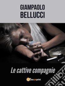 Cattive compagnie. E-book. Formato EPUB ebook di Giampaolo Bellucci