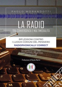 La radio tra convergenza e multimedialità. E-book. Formato PDF ebook di Paolo Morandotti