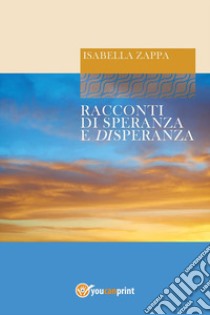 Racconti di Speranza e Disperanza. E-book. Formato PDF ebook di Isabella Zappa