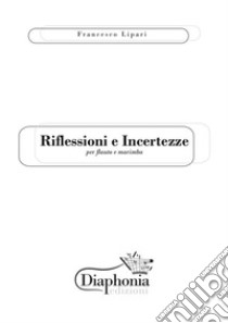 Riflessioni e incertezze per flauto e marimba. E-book. Formato PDF ebook di Francesco Lipari