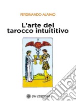 Alaimo_TaroccoIntuitivoUn approccio del tutto nuovo per conoscere te stesso nel presente, qui ed ora: un prezioso strumento evolutivo. E-book. Formato EPUB