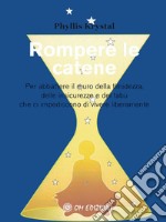 Rompere le catenePer abbattere il muro della timidezza, delle insicurezze e dei tabù che ci impediscono di vivere liberamente. E-book. Formato EPUB