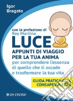 Luce - Appunti di viaggio per la tua animaPer comprendere l'essenza di quello che ti accade e trasformare la tua vita. Guida pratica alla Consapevolezza. E-book. Formato EPUB ebook