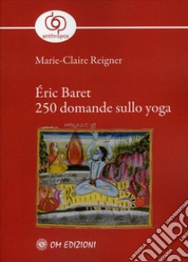 Éric Baret 250 Domande sullo Yoga. E-book. Formato EPUB ebook di Marie-Claire Reigner