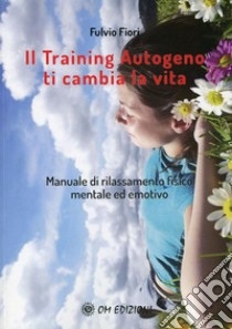 Il Training Autogeno Ti Cambia La Vita. E-book. Formato EPUB ebook di Fulvio Fiori