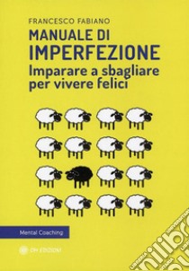 Manuale di ImperfezioneImparare a sbagliare per vivere felici. E-book. Formato EPUB ebook di Francesco Fabiano