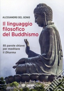Il Linguaggio Filosofico del Buddhismo85 parole chiave per meditare il Dharma. E-book. Formato EPUB ebook di Alessandro Del Genio
