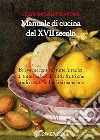 Manuale di cucina del XVII secoloBrieve racconto di tutte le radici, di tutte l’erbe e di tutti i frutti che crudi o cotti in Italia si mangiano. E-book. Formato EPUB ebook di Giacomo Castelvetro