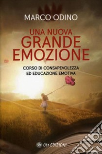 Una Nuova Grande EmozioneCorso di consapevolezza ed educazione emotiva. E-book. Formato EPUB ebook di Marco Odino