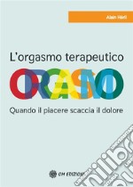 L'Orgasmo TerapeuticoQuando il piacere scaccia il dolore. E-book. Formato EPUB ebook