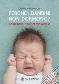 Perché i Bambini Non Dormono?Dormi bene, vivi e cresci meglio. E-book. Formato EPUB ebook di Travaglini Carmela