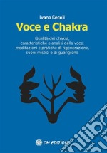 Voce e ChakraQualità dei chakra, caratteristiche e analisi della voce, meditazioni e pratiche di rigenerazione, suoni mistici e di guarigione. E-book. Formato EPUB